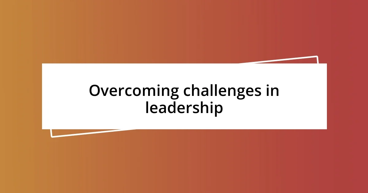 Overcoming challenges in leadership