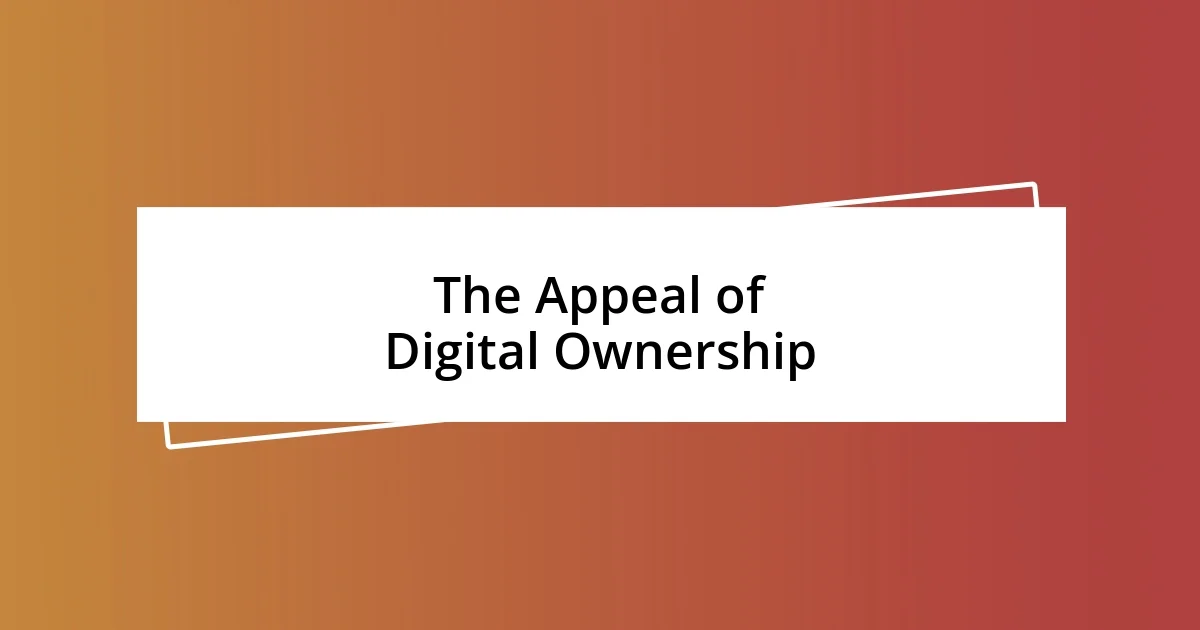 The Appeal of Digital Ownership