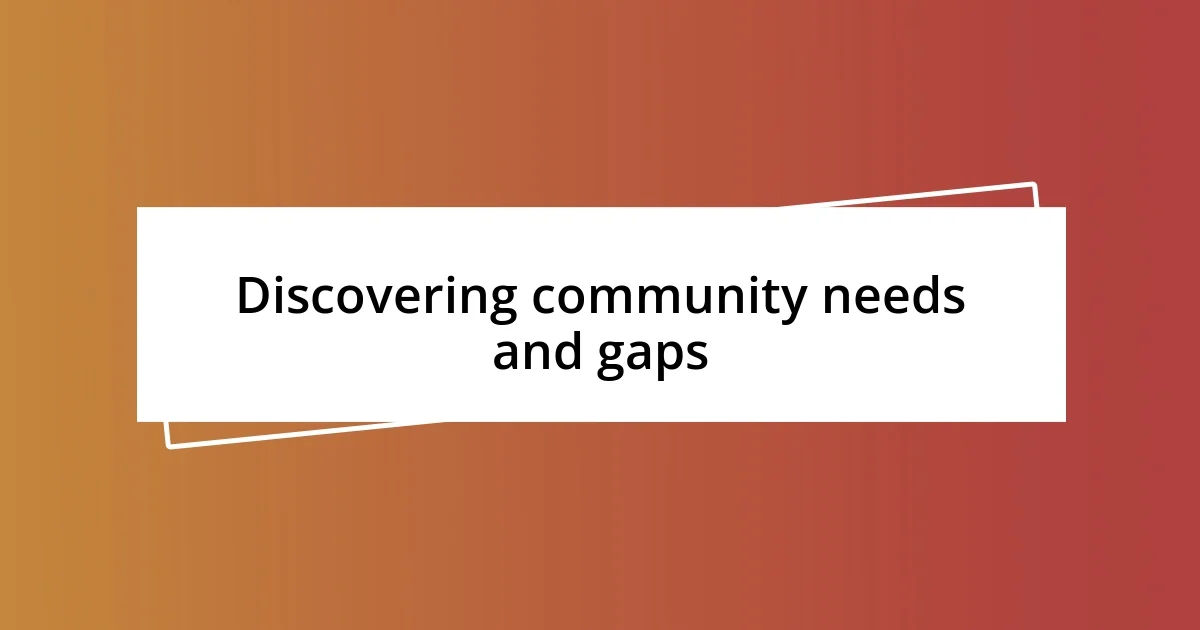 Discovering community needs and gaps