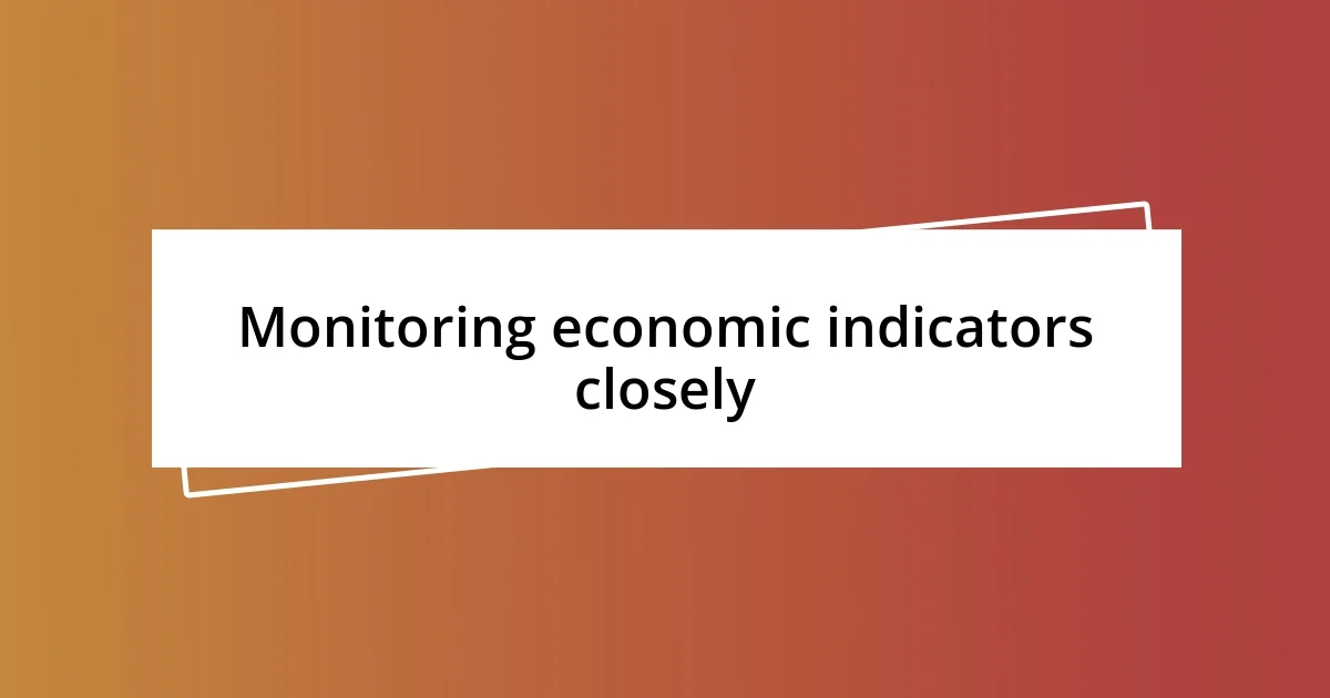 Monitoring economic indicators closely