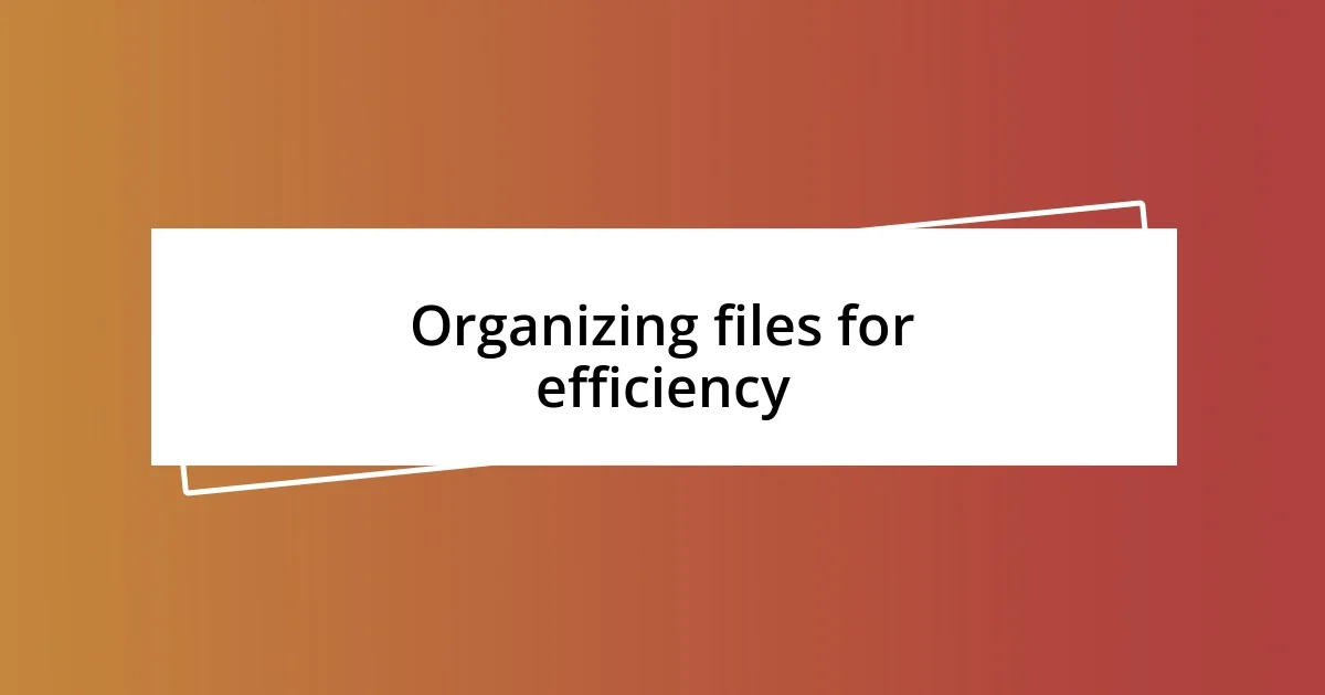 Organizing files for efficiency