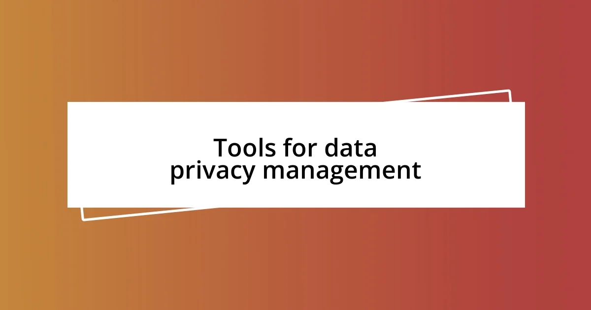 Tools for data privacy management