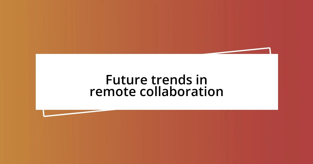 Future trends in remote collaboration