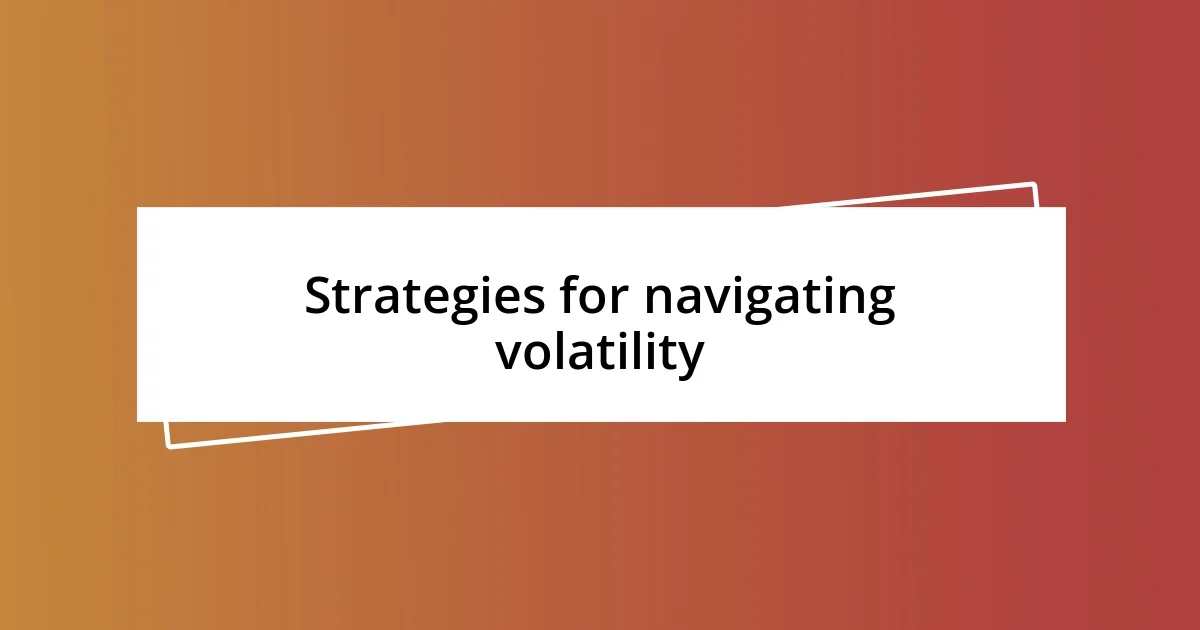 Strategies for navigating volatility